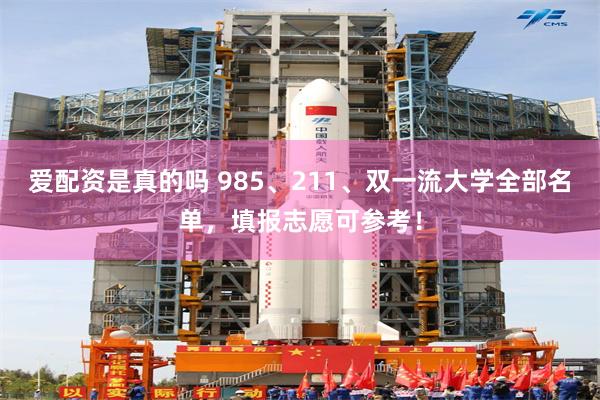 爱配资是真的吗 985、211、双一流大学全部名单，填报志愿可参考！