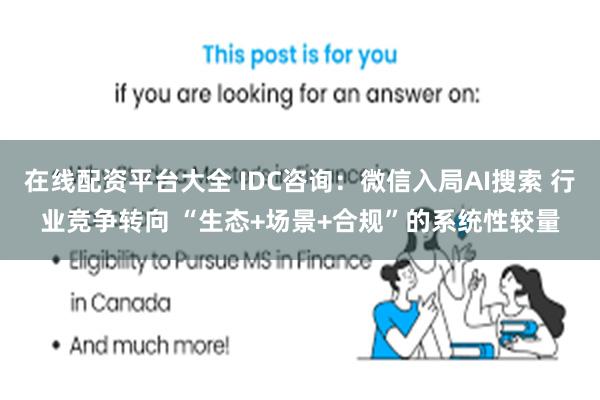 在线配资平台大全 IDC咨询：微信入局AI搜索 行业竞争转向 “生态+场景+合规”的系统性较量