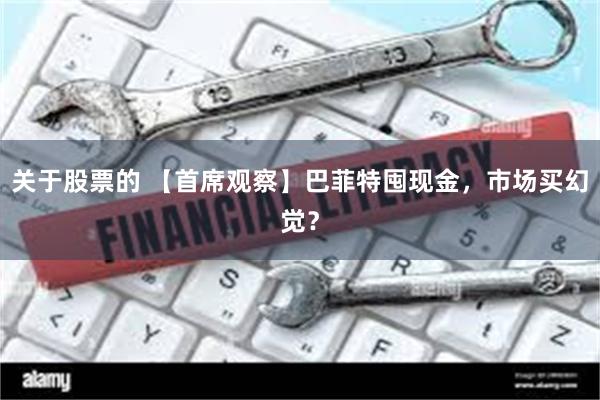 关于股票的 【首席观察】巴菲特囤现金，市场买幻觉？