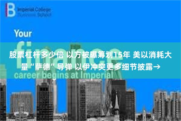 股票杠杆多少倍 以方被曝筹划15年 美以消耗大量“萨德”导弹 以伊冲突更多细节披露→
