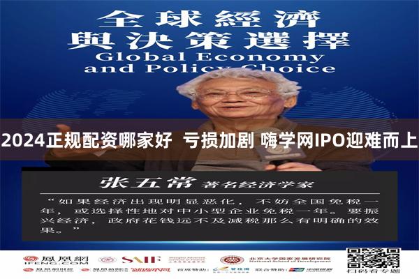 2024正规配资哪家好  亏损加剧 嗨学网IPO迎难而上