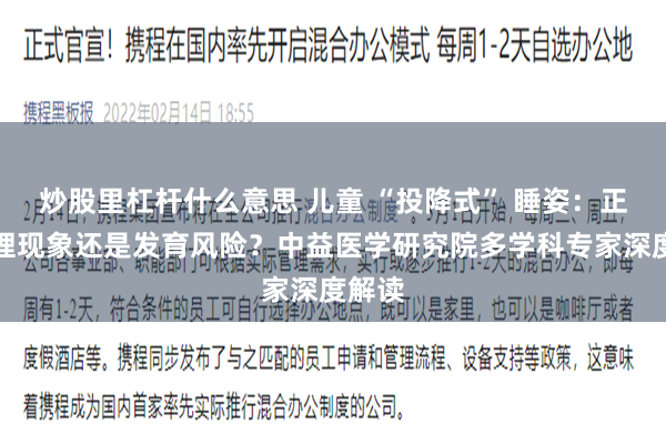 炒股里杠杆什么意思 儿童 “投降式” 睡姿:正常生理现象还是发育风险?中益医学研究院多学科专家深度解读