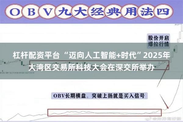 杠杆配资平台 “迈向人工智能+时代”2025年大湾区交易所科技大会在深交所举办